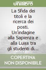 La Sfida dei titoli e la ricerca dei posti. Un'indagine alla Sapienza e alla Luiss tra gli studenti di Economia e Commercio libro