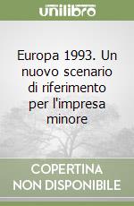 Europa 1993. Un nuovo scenario di riferimento per l'impresa minore libro