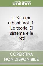 I Sistemi urbani. Vol. I: Le teorie. Il sistema e le reti libro