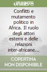 Conflitti e mutamento politico in Africa. Il ruolo degli attori esterni e delle relazioni inter-africane negli anni Ottanta libro