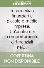 Intermediari finanziari e piccole e medie imprese. Un'analisi dei comportamenti differenziali nel Mezzogiorno e Centro-nord libro