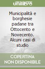 Municipalità e borghesie padane tra Ottocento e Novecento. Alcuni casi di studio libro