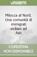 Milocca al Nord. Una comunità di immigrati siciliani ad Asti libro