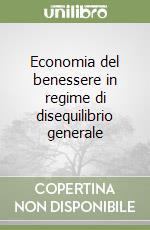 Economia del benessere in regime di disequilibrio generale libro