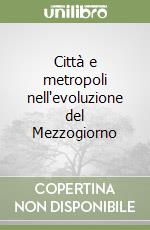 Città e metropoli nell'evoluzione del Mezzogiorno libro