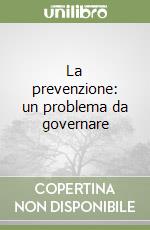 La prevenzione: un problema da governare libro