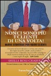 Non ci sono più i clienti di una volta! Nuove strategie per nuovi clienti libro di Charvet Shelle Rose Pirovano F. (cur.) Monti M. (cur.)