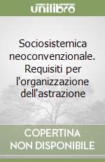 Sociosistemica neoconvenzionale. Requisiti per l'organizzazione dell'astrazione