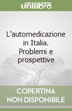 L'automedicazione in Italia. Problemi e prospettive libro