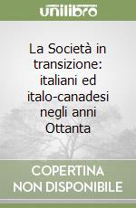 La Società in transizione: italiani ed italo-canadesi negli anni Ottanta libro