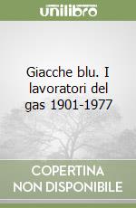 Giacche blu. I lavoratori del gas 1901-1977