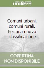 Comuni urbani, comuni rurali. Per una nuova classificazione libro