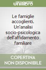 Le famiglie accoglienti. Un'analisi socio-psicologica dell'affidamento familiare libro