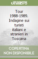 Tour 1988-1989. Indagine sui turisti italiani e stranieri in Toscana libro