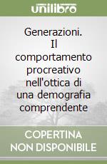 Generazioni. Il comportamento procreativo nell'ottica di una demografia comprendente libro