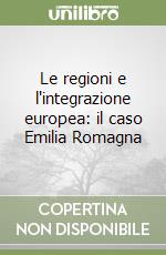 Le regioni e l'integrazione europea: il caso Emilia Romagna libro