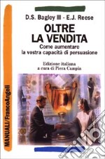 Oltre la vendita. Come aumentare la vostra capacità di persuasione libro