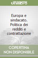 Europa e sindacato. Politica dei redditi e contrattazione libro