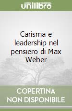 Carisma e leadership nel pensiero di Max Weber libro