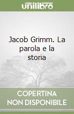 Jacob Grimm. La parola e la storia