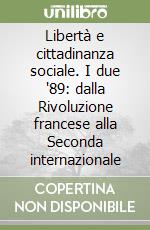 Libertà e cittadinanza sociale. I due '89: dalla Rivoluzione francese alla Seconda internazionale libro