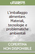 L'imballaggio alimentare. Materiali, tecnologie e problematiche ambientali libro