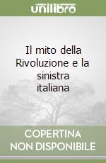 Il mito della Rivoluzione e la sinistra italiana libro