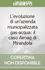 L'evoluzione di un'azienda municipalizzata gas-acqua: il caso Aimag di Mirandola