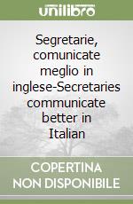 Segretarie, comunicate meglio in inglese-Secretaries communicate better in Italian libro