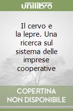 Il cervo e la lepre. Una ricerca sul sistema delle imprese cooperative libro