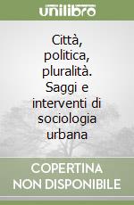 Città, politica, pluralità. Saggi e interventi di sociologia urbana libro