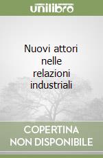 Nuovi attori nelle relazioni industriali libro