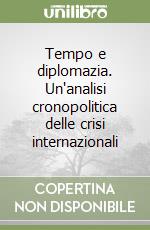 Tempo e diplomazia. Un'analisi cronopolitica delle crisi internazionali libro