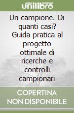 Un campione. Di quanti casi? Guida pratica al progetto ottimale di ricerche e controlli campionari