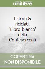 Estorti & riciclati. 'Libro bianco' della Confesercenti libro