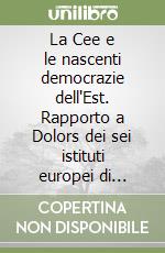 La Cee e le nascenti democrazie dell'Est. Rapporto a Dolors dei sei istituti europei di Affari Internazionali libro