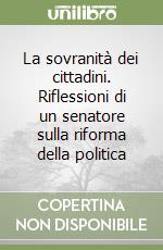 La sovranità dei cittadini. Riflessioni di un senatore sulla riforma della politica libro