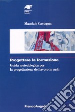 Progettare la formazione. Guida metodologica per la progettazione del lavoro in aula libro