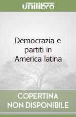 Democrazia e partiti in America latina libro