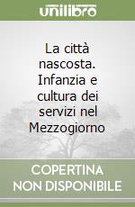 La città nascosta. Infanzia e cultura dei servizi nel Mezzogiorno