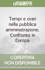 Tempi e orari nella pubblica amministrazione. Confronto in Europa libro