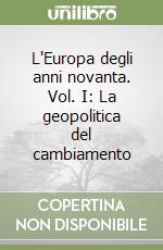 L'Europa degli anni novanta. Vol. I: La geopolitica del cambiamento libro