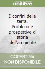 I confini della terra. Problemi e prospettive di storia dell'ambiente libro