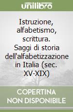 Istruzione, alfabetismo, scrittura. Saggi di storia dell'alfabetizzazione in Italia (sec. XV-XIX) libro