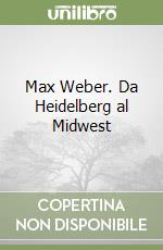 Max Weber. Da Heidelberg al Midwest