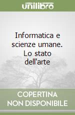 Informatica e scienze umane. Lo stato dell'arte libro