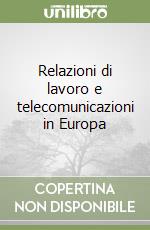 Relazioni di lavoro e telecomunicazioni in Europa libro