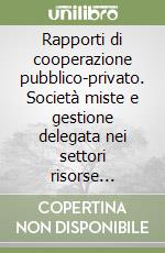 Rapporti di cooperazione pubblico-privato. Società miste e gestione delegata nei settori risorse idriche, edilizia libro