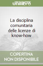 La disciplina comunitaria delle licenze di know-how