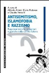 Antisemitismo, islamofobia e razzismo. Rappresentazioni, immaginari e pratiche nella società italiana libro